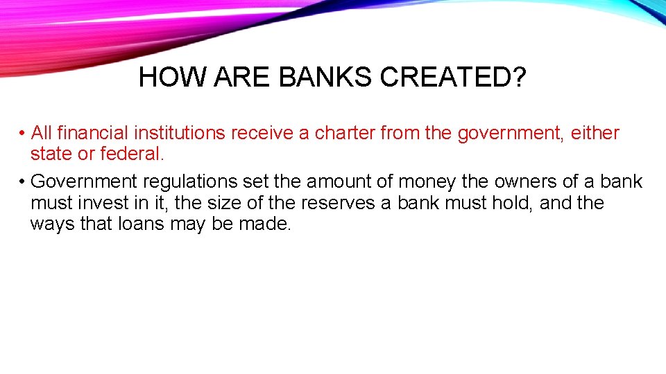 HOW ARE BANKS CREATED? • All financial institutions receive a charter from the government,