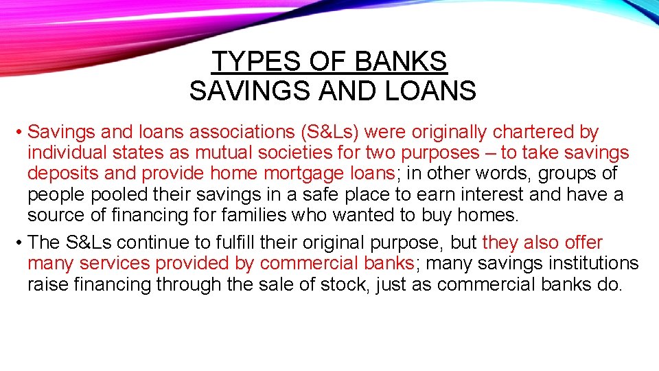 TYPES OF BANKS SAVINGS AND LOANS • Savings and loans associations (S&Ls) were originally