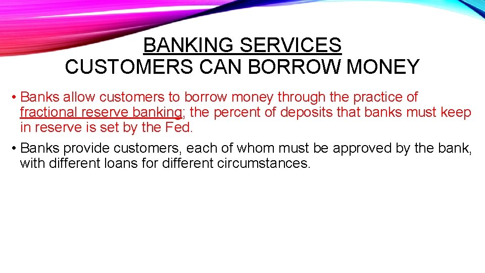 BANKING SERVICES CUSTOMERS CAN BORROW MONEY • Banks allow customers to borrow money through