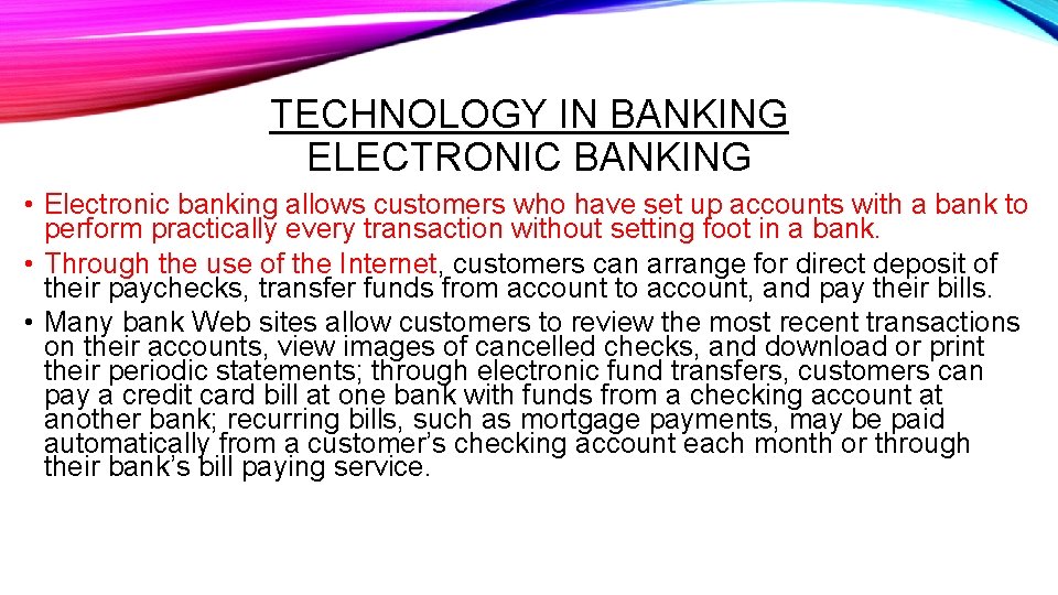 TECHNOLOGY IN BANKING ELECTRONIC BANKING • Electronic banking allows customers who have set up