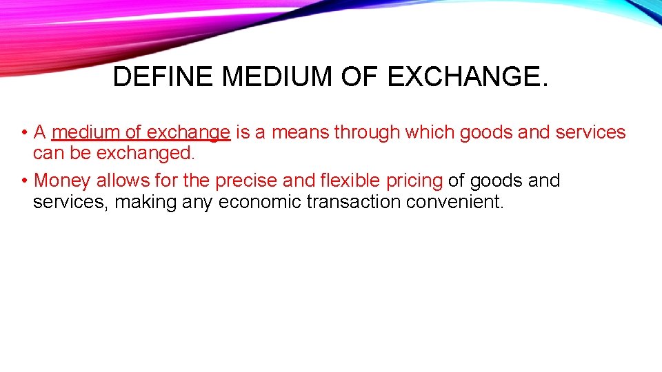 DEFINE MEDIUM OF EXCHANGE. • A medium of exchange is a means through which