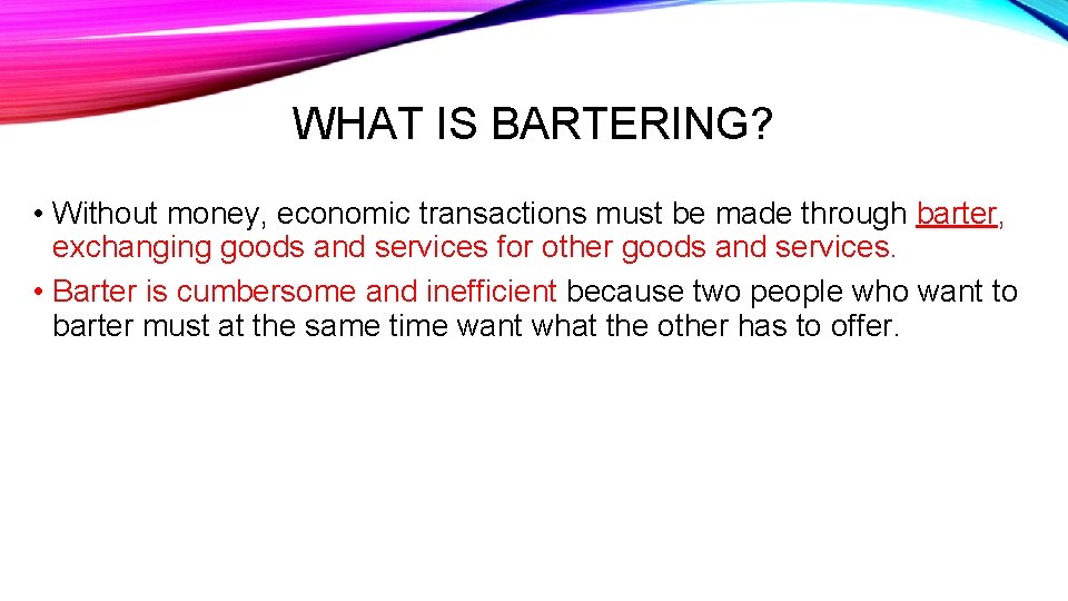 WHAT IS BARTERING? • Without money, economic transactions must be made through barter, exchanging