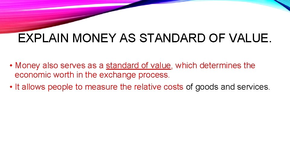 EXPLAIN MONEY AS STANDARD OF VALUE. • Money also serves as a standard of