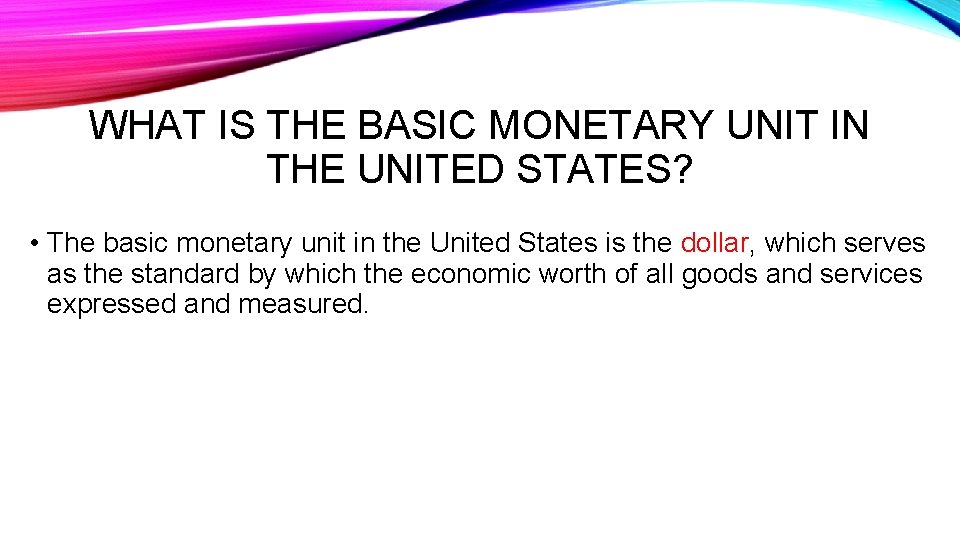 WHAT IS THE BASIC MONETARY UNIT IN THE UNITED STATES? • The basic monetary