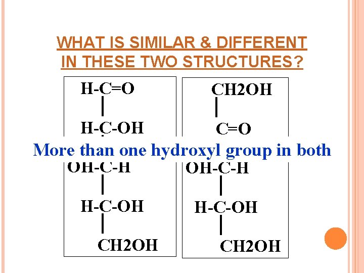 WHAT IS SIMILAR & DIFFERENT IN THESE TWO STRUCTURES? H-C=O CH 2 OH H-C-OH