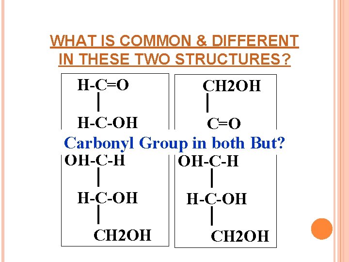 WHAT IS COMMON & DIFFERENT IN THESE TWO STRUCTURES? H-C=O CH 2 OH H-C-OH
