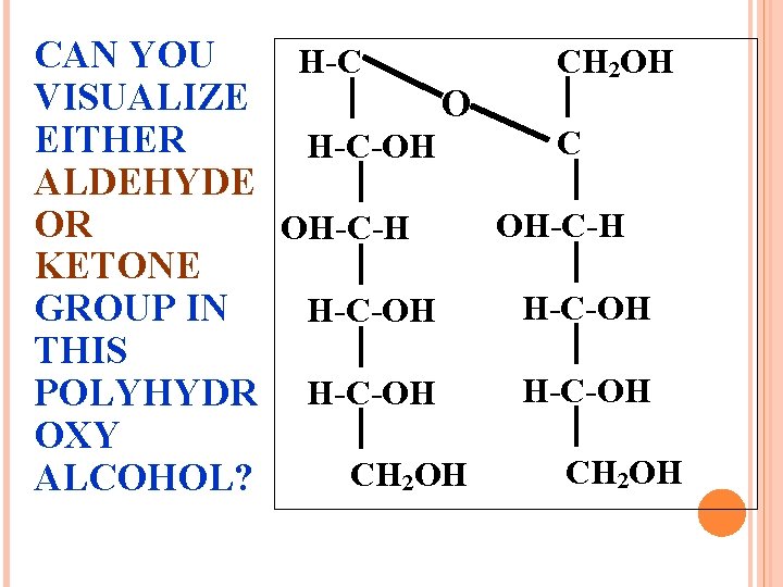 CAN YOU VISUALIZE EITHER ALDEHYDE OR KETONE GROUP IN THIS POLYHYDR OXY ALCOHOL? H-C