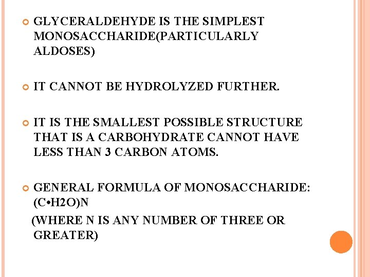  GLYCERALDEHYDE IS THE SIMPLEST MONOSACCHARIDE(PARTICULARLY ALDOSES) IT CANNOT BE HYDROLYZED FURTHER. IT IS