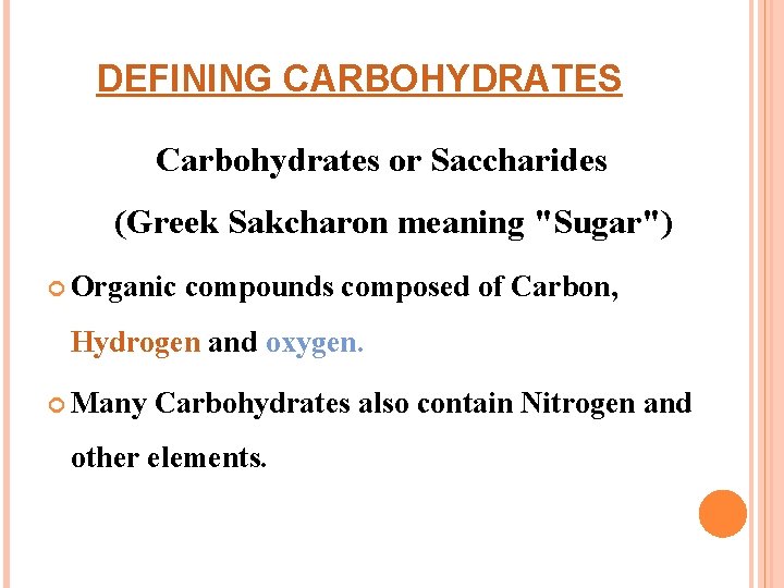 DEFINING CARBOHYDRATES Carbohydrates or Saccharides (Greek Sakcharon meaning "Sugar") Organic compounds composed of Carbon,