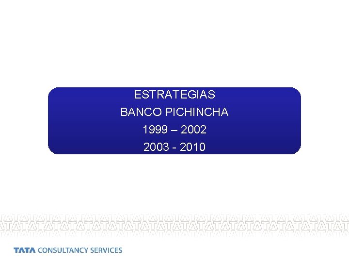 ESTRATEGIAS BANCO PICHINCHA 1999 – 2002 2003 - 2010 