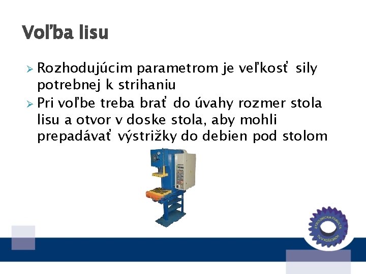 Voľba lisu Ø Rozhodujúcim parametrom je veľkosť sily potrebnej k strihaniu Ø Pri voľbe