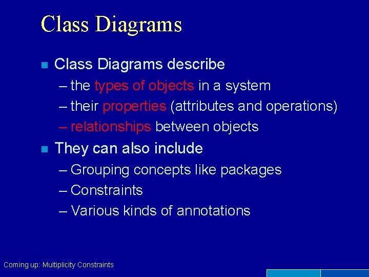 Class Diagrams n Class Diagrams describe – the types of objects in a system