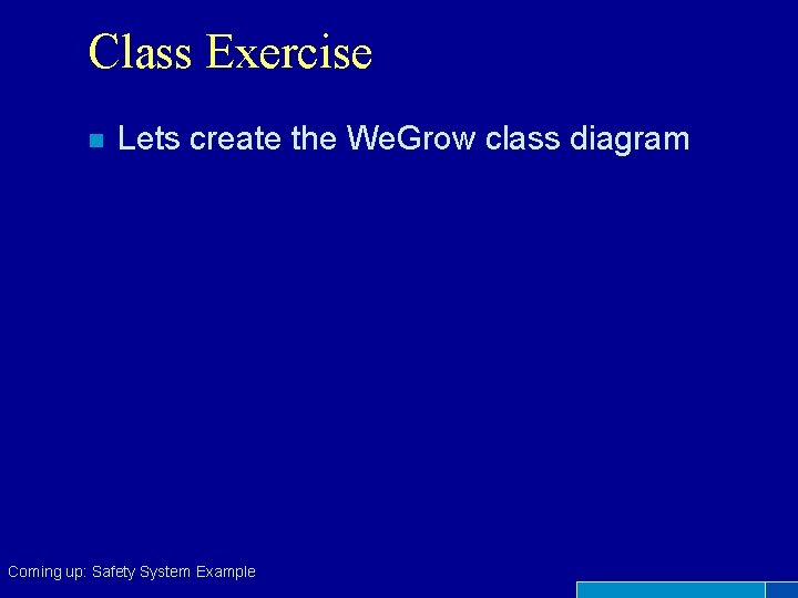 Class Exercise n Lets create the We. Grow class diagram Coming up: Safety System