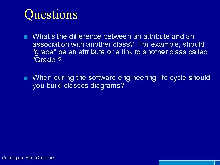 Questions n What’s the difference between an attribute and an association with another class?