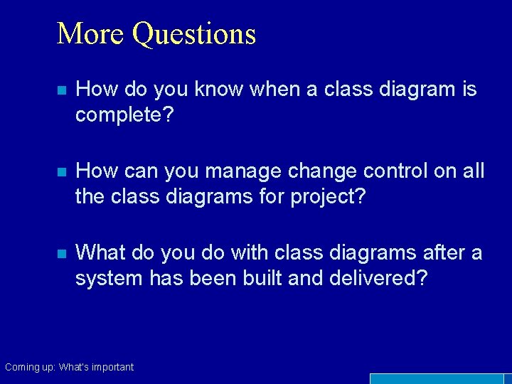 More Questions n How do you know when a class diagram is complete? n