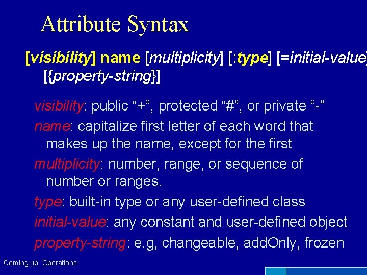 Attribute Syntax [visibility] name [multiplicity] [: type] [=initial-value] [{property-string}] visibility: public “+”, protected “#”,