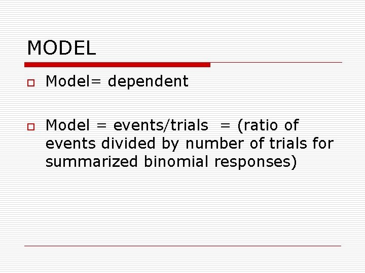 MODEL o o Model= dependent Model = events/trials = (ratio of events divided by