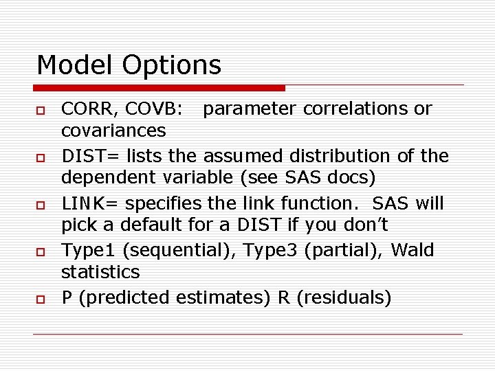 Model Options o o o CORR, COVB: parameter correlations or covariances DIST= lists the