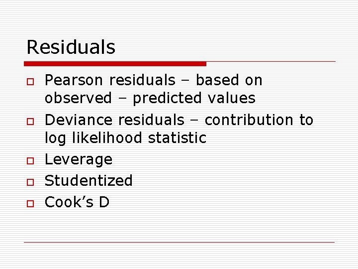 Residuals o o o Pearson residuals – based on observed – predicted values Deviance