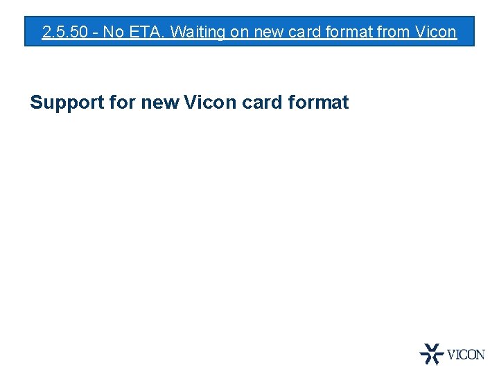 2. 5. 50 - No ETA. Waiting on new card format from Vicon Support