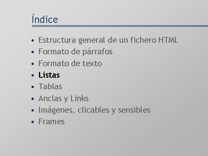 Índice • • Estructura general de un fichero HTML Formato de párrafos Formato de