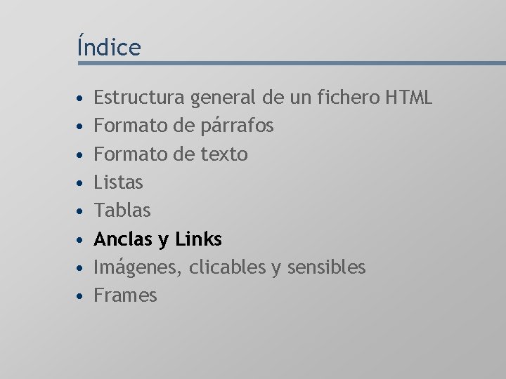 Índice • • Estructura general de un fichero HTML Formato de párrafos Formato de