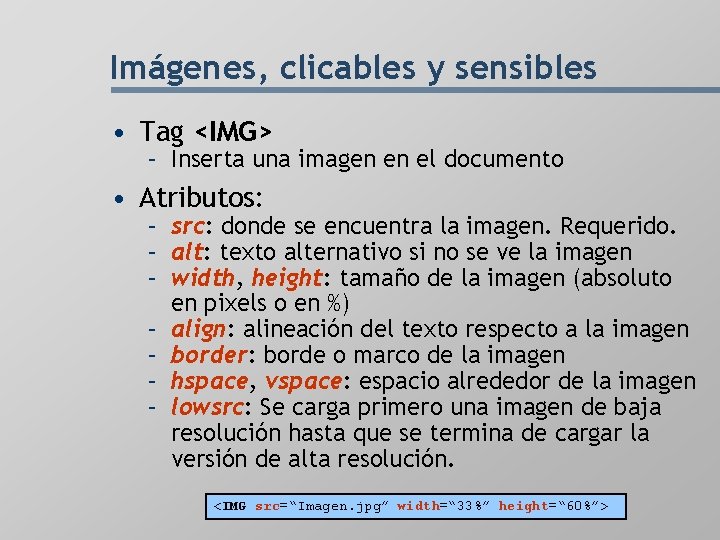 Imágenes, clicables y sensibles • Tag <IMG> – Inserta una imagen en el documento