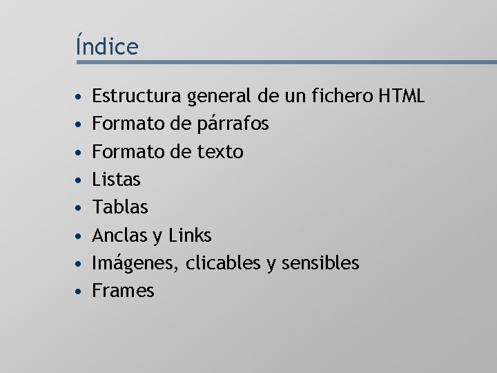 Índice • • Estructura general de un fichero HTML Formato de párrafos Formato de
