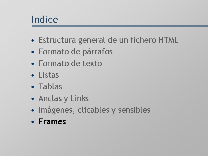 Indice • • Estructura general de un fichero HTML Formato de párrafos Formato de