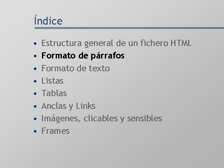 Índice • • Estructura general de un fichero HTML Formato de párrafos Formato de