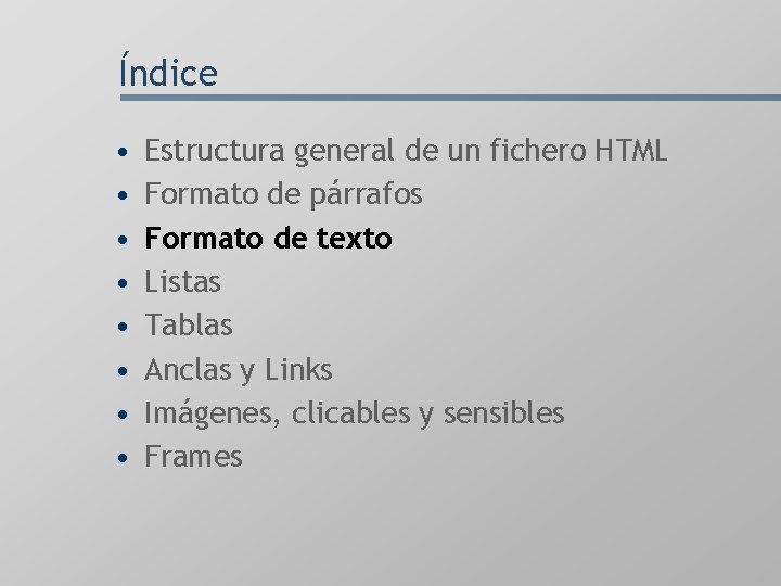 Índice • • Estructura general de un fichero HTML Formato de párrafos Formato de