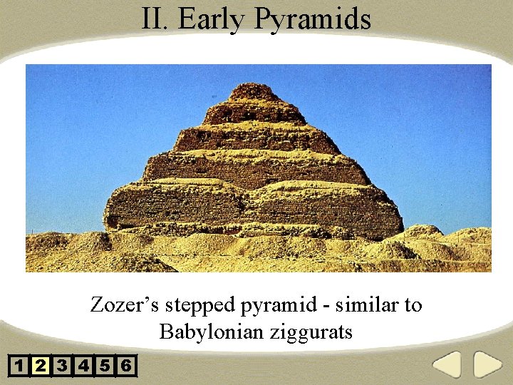 II. Early Pyramids Zozer’s stepped pyramid - similar to Babylonian ziggurats 1 2 3