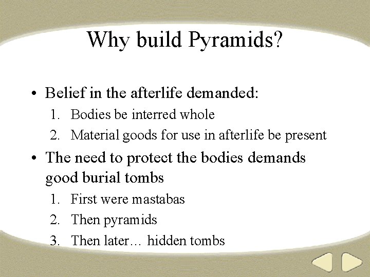 Why build Pyramids? • Belief in the afterlife demanded: 1. Bodies be interred whole