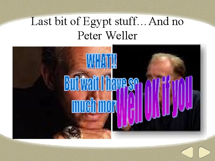 Last bit of Egypt stuff…And no Peter Weller 