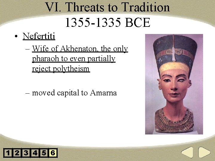 VI. Threats to Tradition 1355 -1335 BCE • Nefertiti – Wife of Akhenaton, the