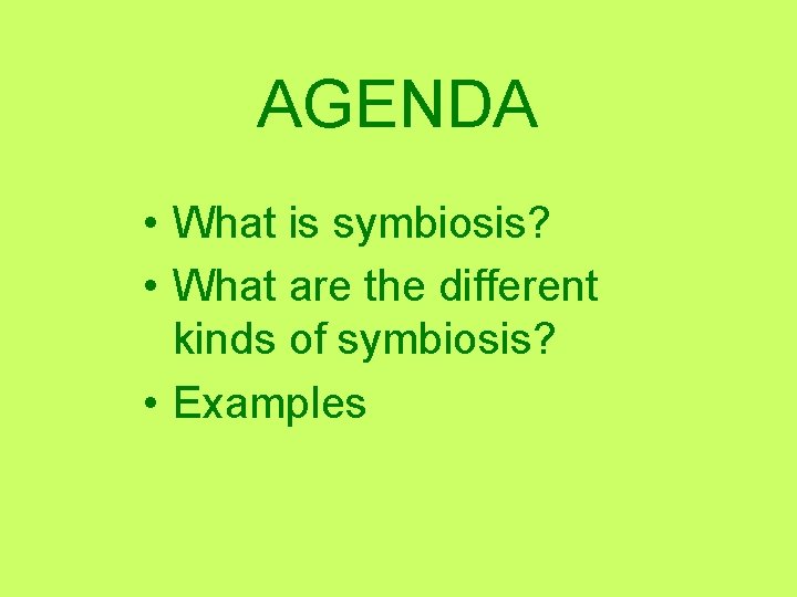 AGENDA • What is symbiosis? • What are the different kinds of symbiosis? •