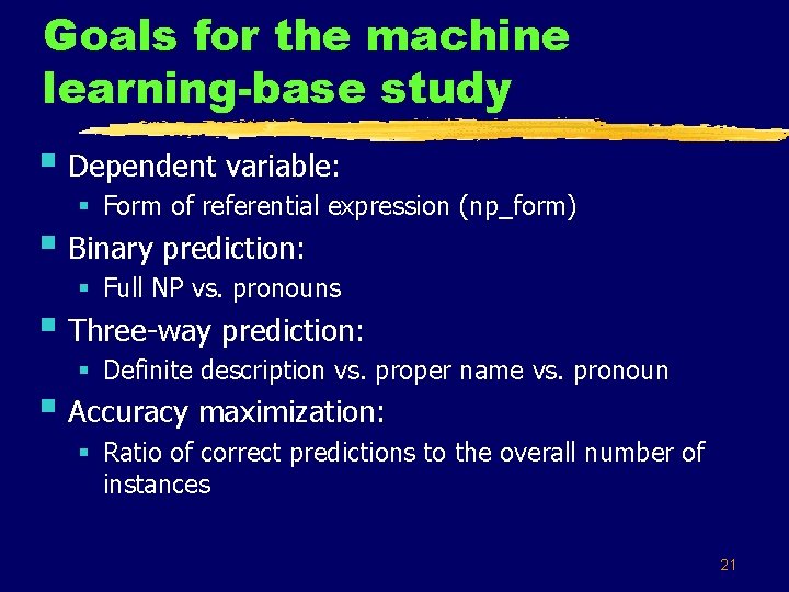 Goals for the machine learning-base study § Dependent variable: § Form of referential expression