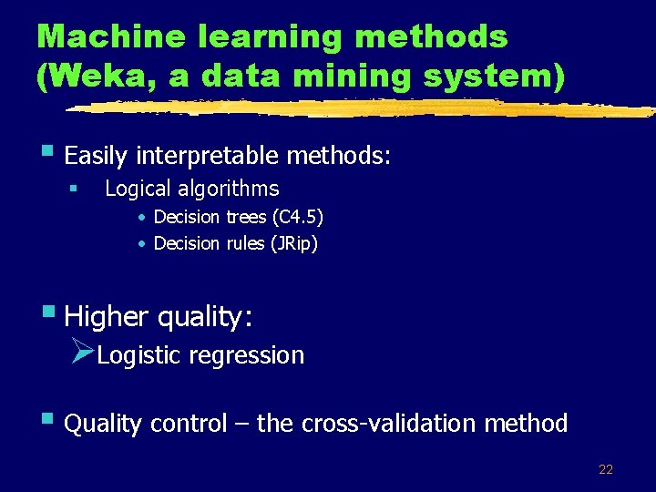 Machine learning methods (Weka, a data mining system) § Easily interpretable methods: § Logical