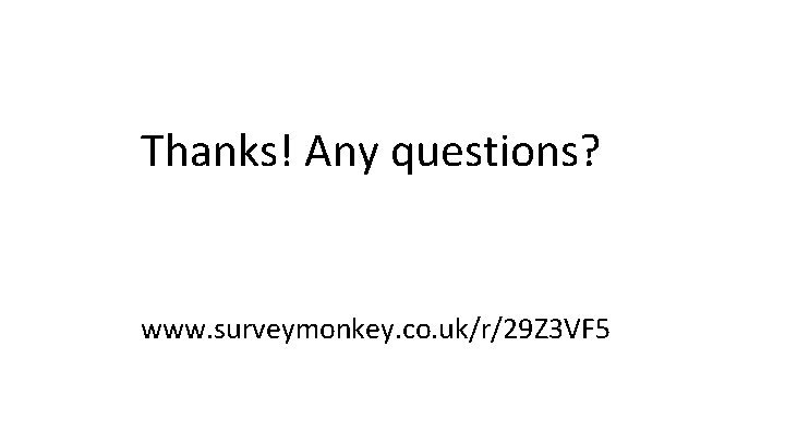 Thanks! Any questions? www. surveymonkey. co. uk/r/29 Z 3 VF 5 