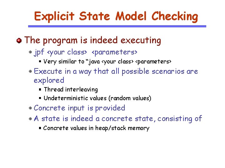 Explicit State Model Checking The program is indeed executing jpf <your class> <parameters> Very