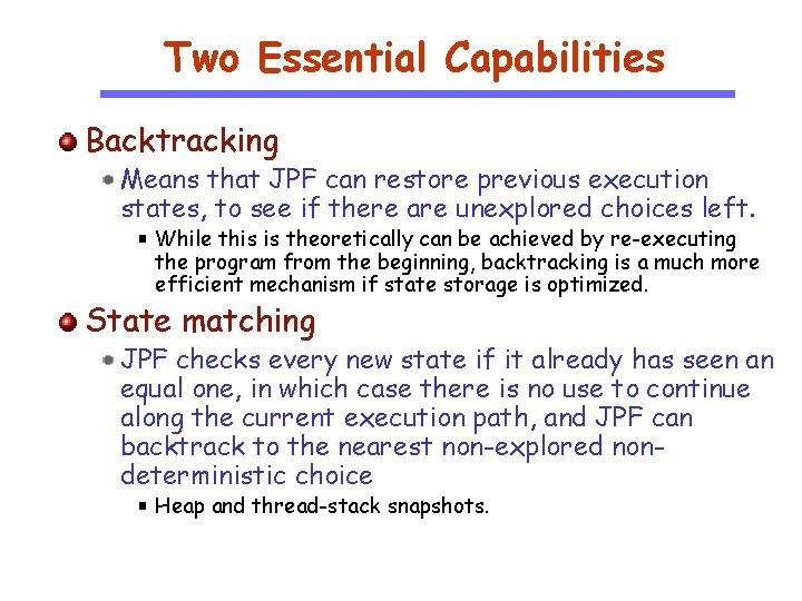 Two Essential Capabilities Backtracking Means that JPF can restore previous execution states, to see