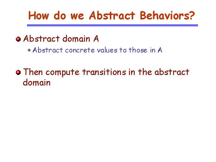 How do we Abstract Behaviors? Abstract domain A Abstract concrete values to those in