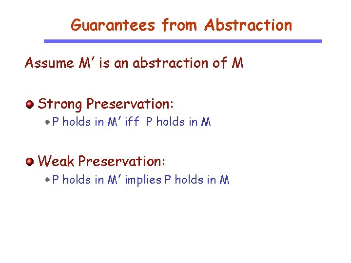 Guarantees from Abstraction Assume M’ is an abstraction of M Strong Preservation: P holds