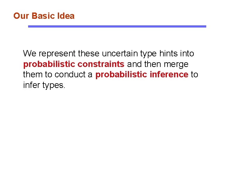Our Basic Idea We represent these uncertain type hints into probabilistic constraints and then
