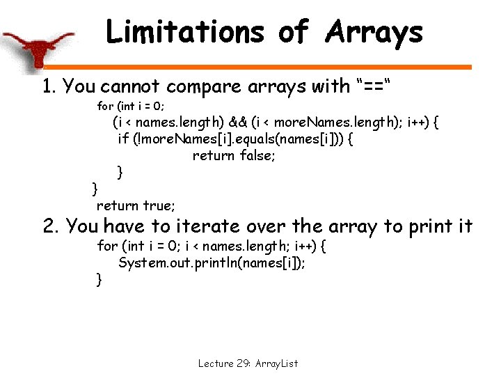 Limitations of Arrays 1. You cannot compare arrays with “==“ for (int i =