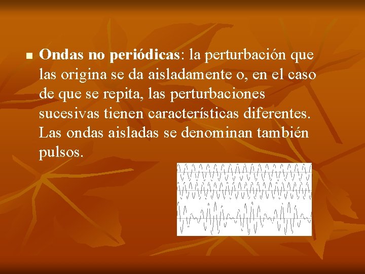 n Ondas no periódicas: la perturbación que las origina se da aisladamente o, en