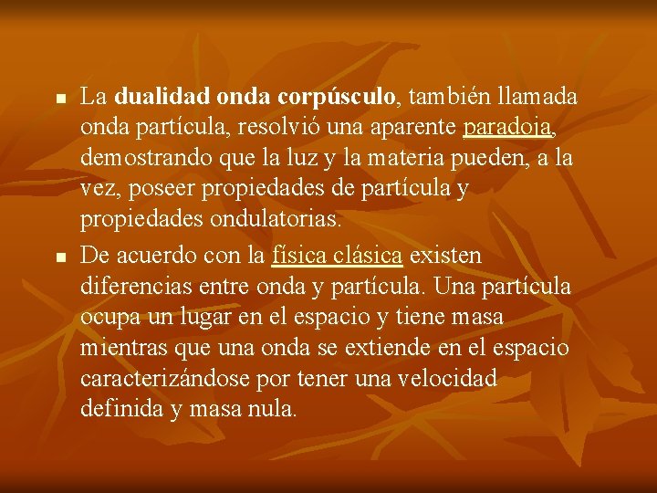 n n La dualidad onda corpúsculo, también llamada onda partícula, resolvió una aparente paradoja,