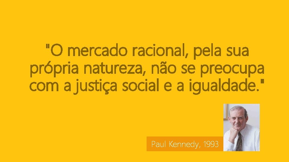 "O mercado racional, pela sua própria natureza, não se preocupa com a justiça social