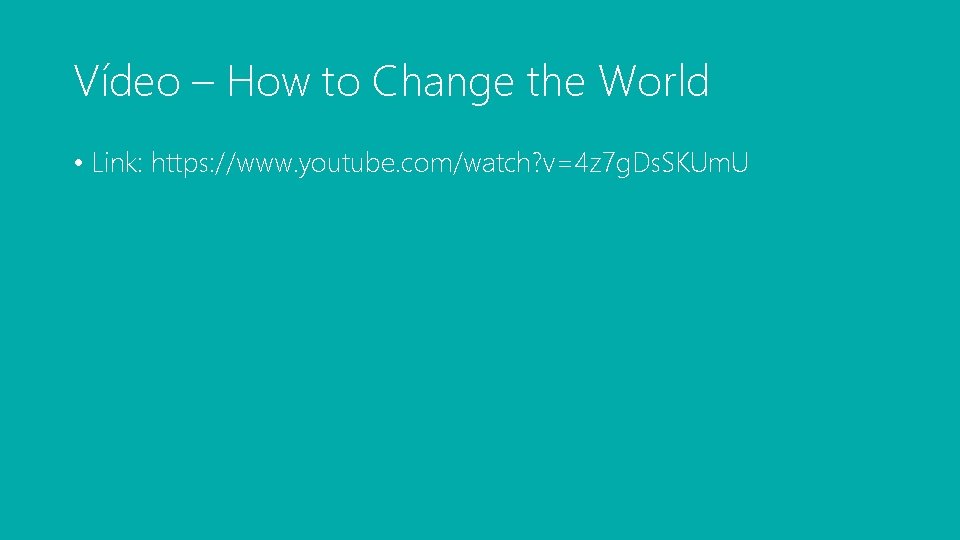 Vídeo – How to Change the World • Link: https: //www. youtube. com/watch? v=4