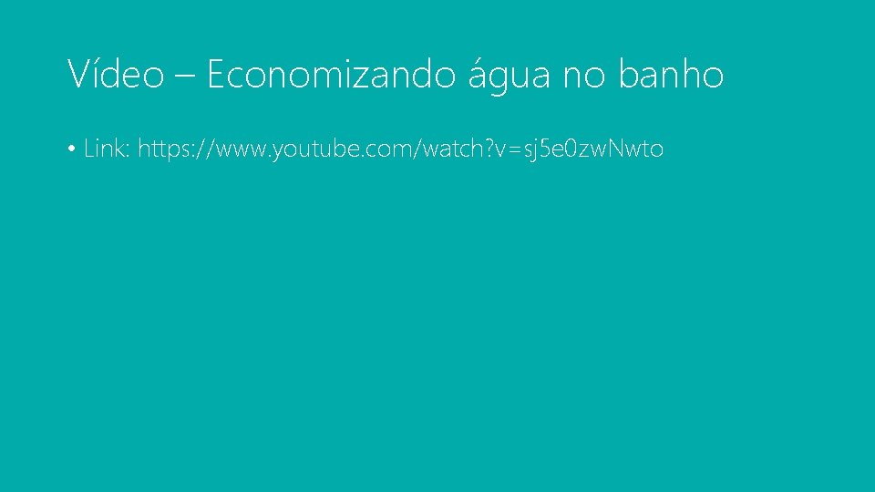 Vídeo – Economizando água no banho • Link: https: //www. youtube. com/watch? v=sj 5